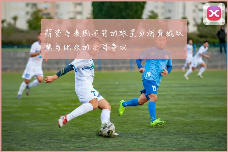 薪资与表现不符的球星分析费城双熊与比尔的合同争议