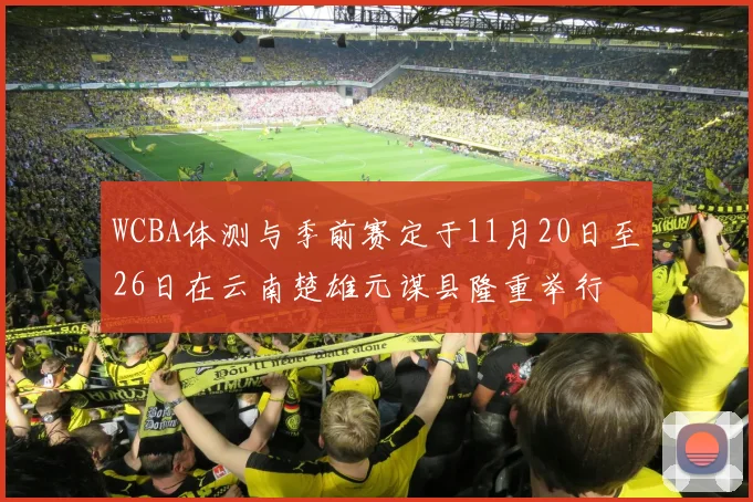 WCBA体测与季前赛定于11月20日至26日在云南楚雄元谋县隆重举行
