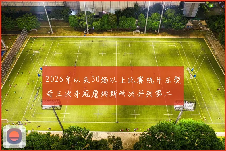 2026年以来30场以上比赛统计东契奇三次夺冠詹姆斯两次并列第二